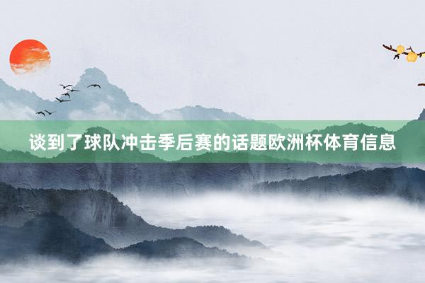 谈到了球队冲击季后赛的话题欧洲杯体育信息