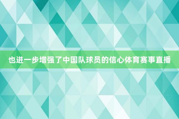 也进一步增强了中国队球员的信心体育赛事直播