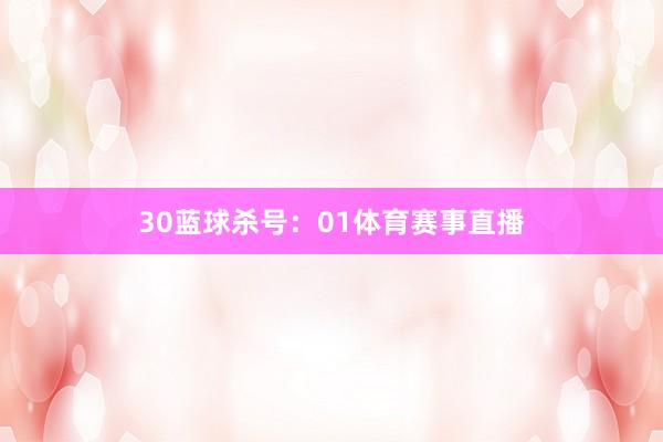30　　蓝球杀号：01体育赛事直播
