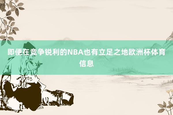即便在竞争锐利的NBA也有立足之地欧洲杯体育信息