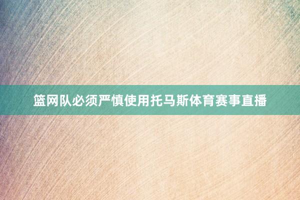 篮网队必须严慎使用托马斯体育赛事直播