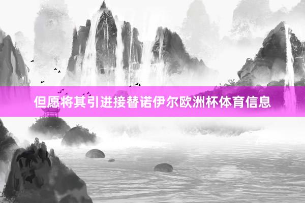 但愿将其引进接替诺伊尔欧洲杯体育信息