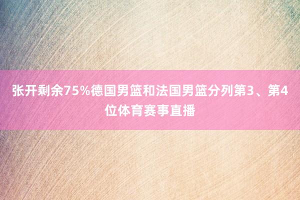 张开剩余75%德国男篮和法国男篮分列第3、第4位体育赛事直播