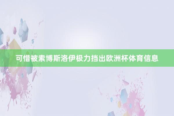 可惜被索博斯洛伊极力挡出欧洲杯体育信息