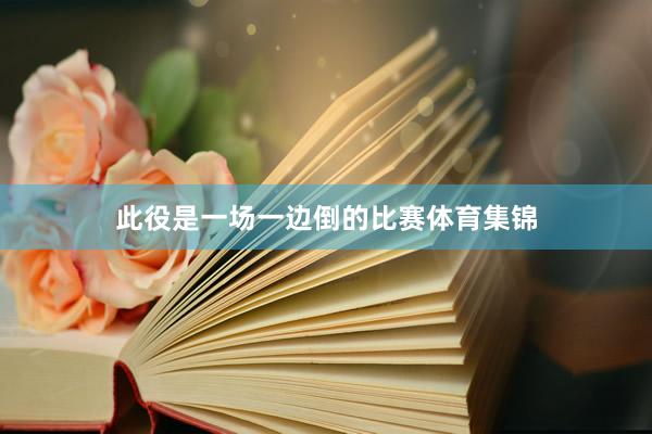 此役是一场一边倒的比赛体育集锦
