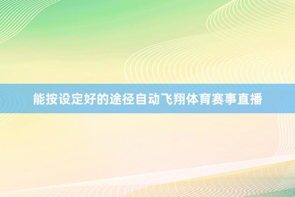 能按设定好的途径自动飞翔体育赛事直播