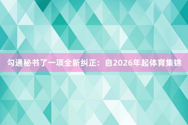 勾通秘书了一项全新纠正：自2026年起体育集锦