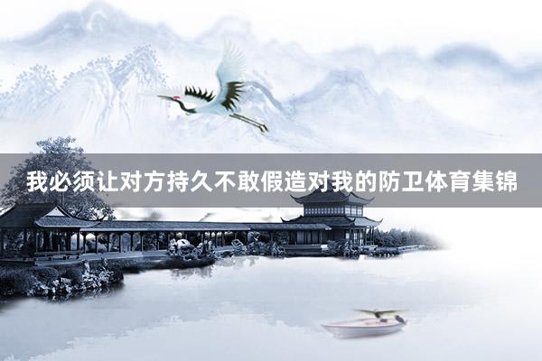 我必须让对方持久不敢假造对我的防卫体育集锦