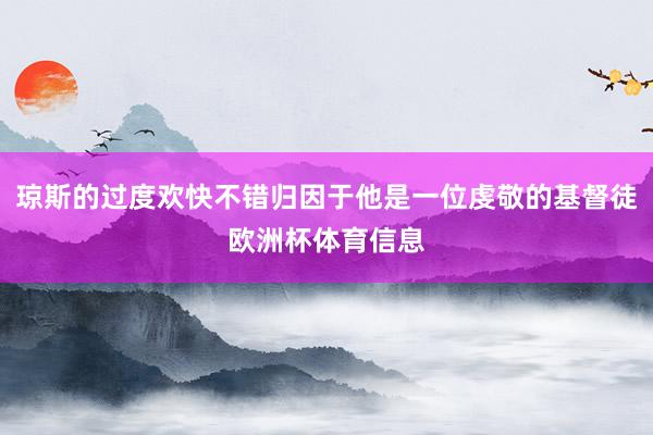 琼斯的过度欢快不错归因于他是一位虔敬的基督徒欧洲杯体育信息