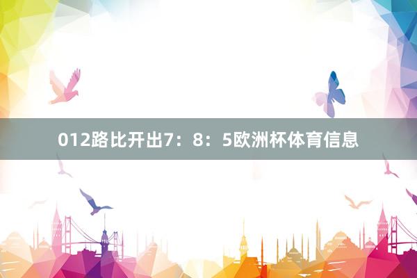 012路比开出7：8：5欧洲杯体育信息