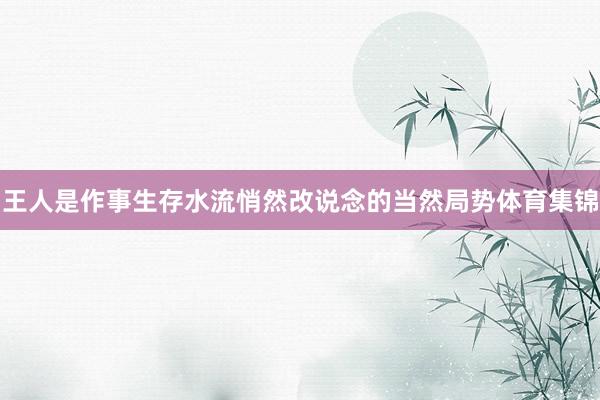 王人是作事生存水流悄然改说念的当然局势体育集锦