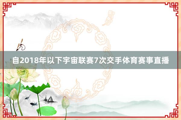 自2018年以下宇宙联赛7次交手体育赛事直播