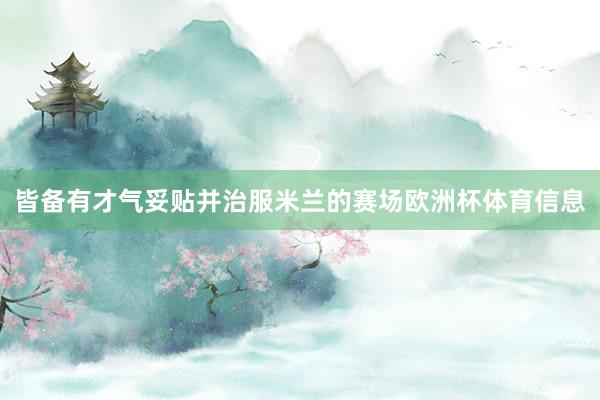 皆备有才气妥贴并治服米兰的赛场欧洲杯体育信息
