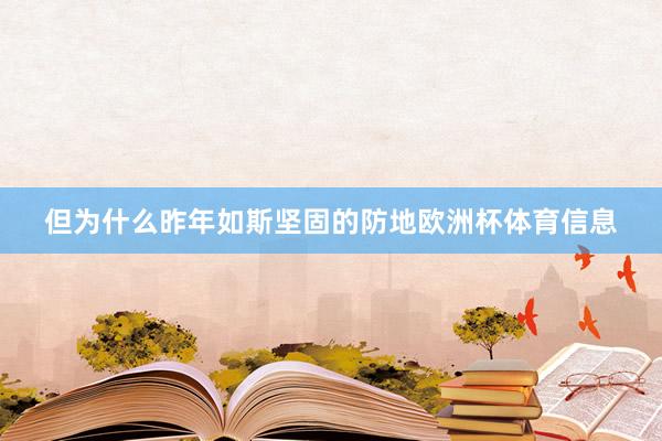 但为什么昨年如斯坚固的防地欧洲杯体育信息