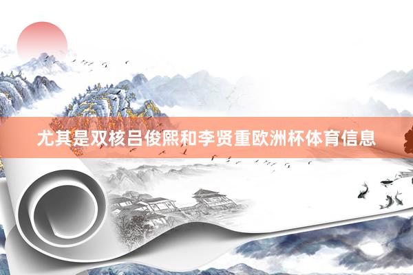 尤其是双核吕俊熙和李贤重欧洲杯体育信息