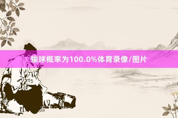 输球概率为100.0%体育录像/图片