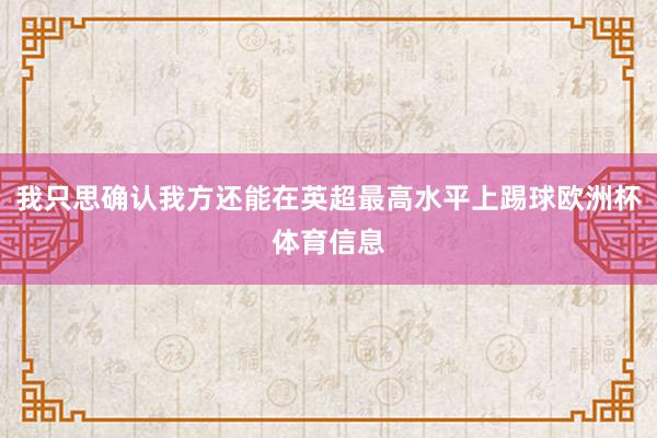 我只思确认我方还能在英超最高水平上踢球欧洲杯体育信息