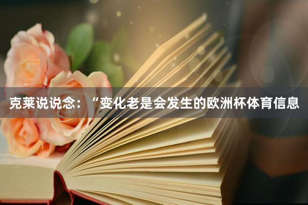克莱说说念：“变化老是会发生的欧洲杯体育信息