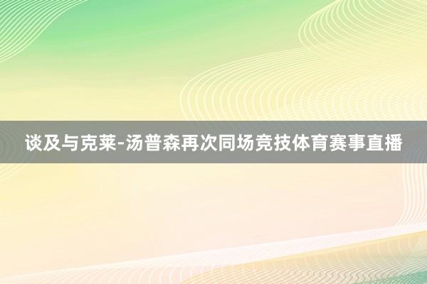 谈及与克莱-汤普森再次同场竞技体育赛事直播