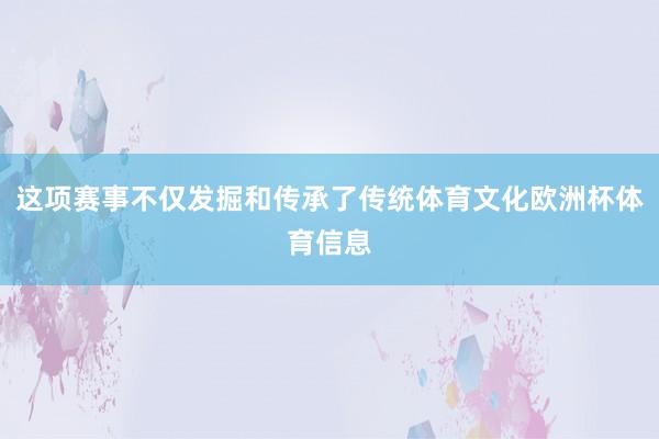 这项赛事不仅发掘和传承了传统体育文化欧洲杯体育信息