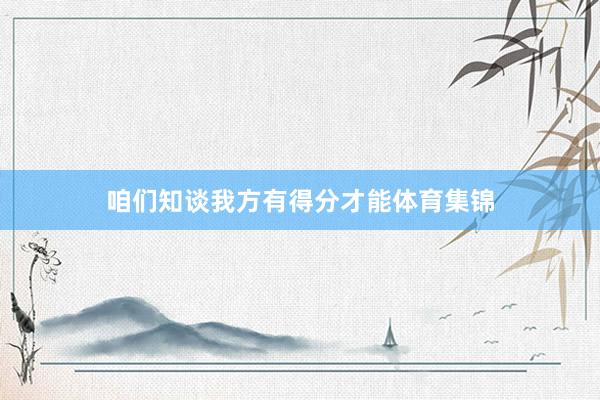 咱们知谈我方有得分才能体育集锦