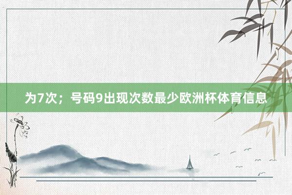 为7次；号码9出现次数最少欧洲杯体育信息