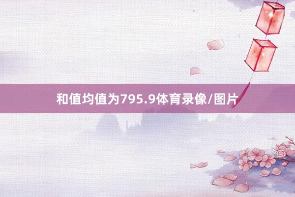和值均值为795.9体育录像/图片