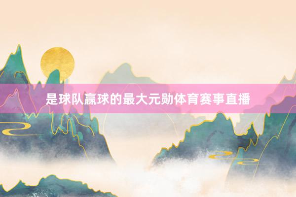 是球队赢球的最大元勋体育赛事直播