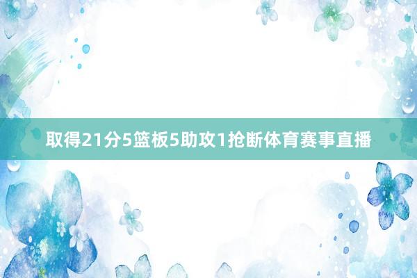 取得21分5篮板5助攻1抢断体育赛事直播