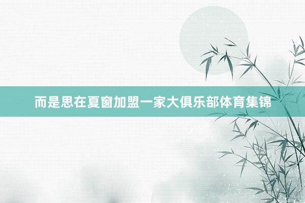 而是思在夏窗加盟一家大俱乐部体育集锦