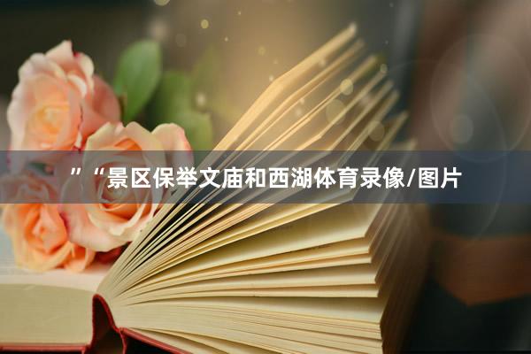 ”“景区保举文庙和西湖体育录像/图片