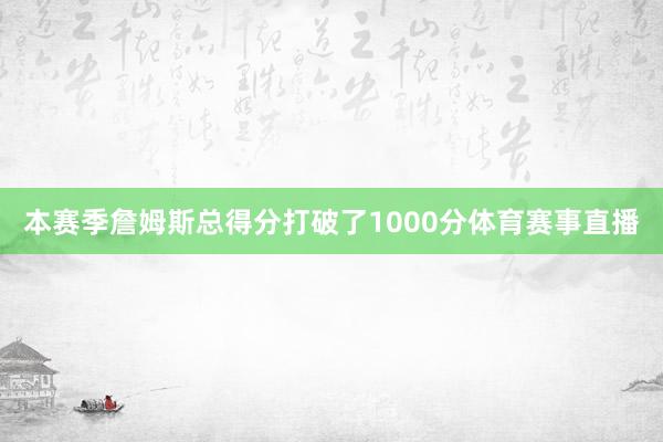 本赛季詹姆斯总得分打破了1000分体育赛事直播