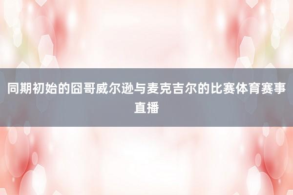 同期初始的囧哥威尔逊与麦克吉尔的比赛体育赛事直播