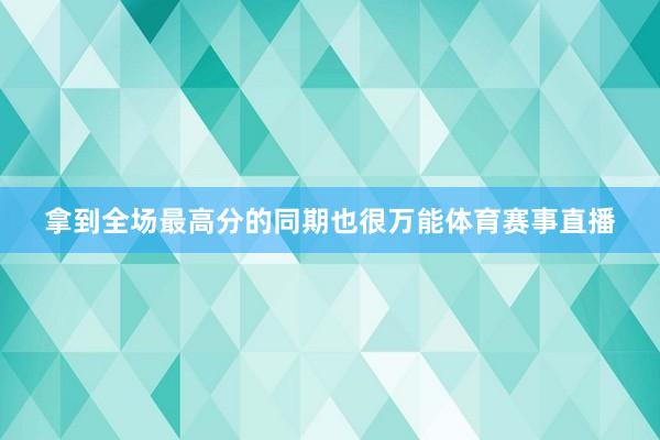 拿到全场最高分的同期也很万能体育赛事直播