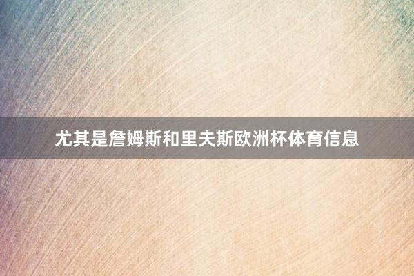 尤其是詹姆斯和里夫斯欧洲杯体育信息