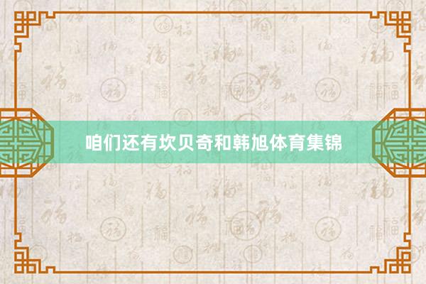 咱们还有坎贝奇和韩旭体育集锦