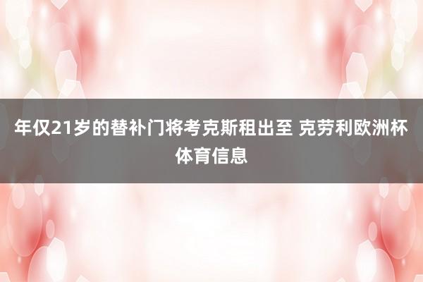 年仅21岁的替补门将考克斯租出至 克劳利欧洲杯体育信息