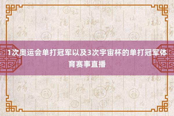 1次奥运会单打冠军以及3次宇宙杯的单打冠军体育赛事直播